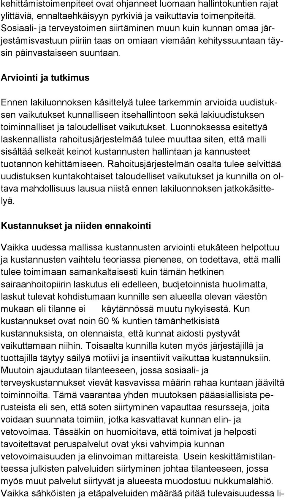 Arviointi ja tutkimus Ennen lakiluonnoksen käsittelyä tulee tarkemmin arvioida uu dis tuksen vaikutukset kunnalliseen itsehallintoon sekä la ki uu dis tuk sen toiminnalliset ja taloudelliset