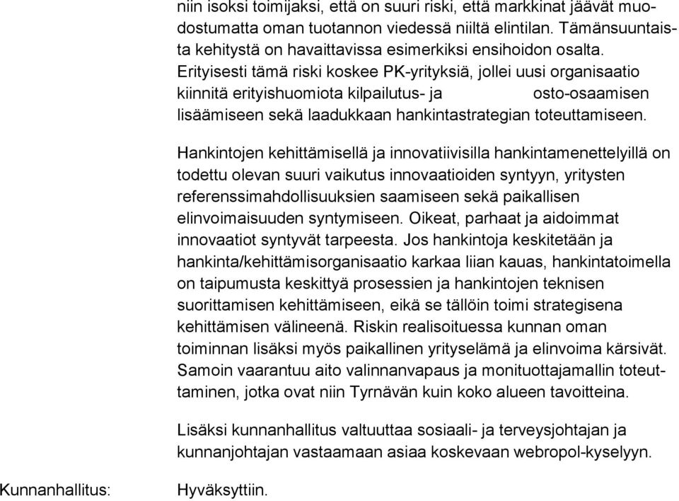 Erityisesti tämä riski koskee PK-yrityksiä, jollei uusi or ga ni saa tio kiinnitä erityishuomiota kilpailutus- ja osto-osaamisen lisäämiseen sekä laadukkaan han kin ta stra te gian toteuttamiseen.