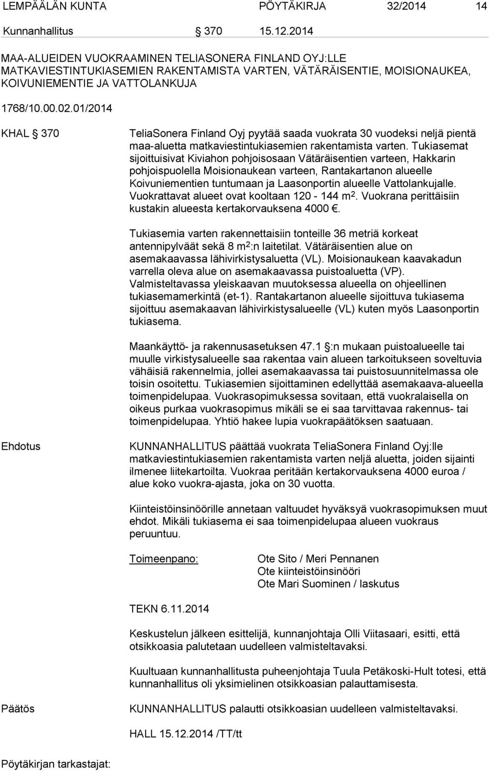 01/2014 KHAL 370 TeliaSonera Finland Oyj pyytää saada vuokrata 30 vuodeksi neljä pientä maa-aluetta matkaviestintukiasemien rakentamista varten.