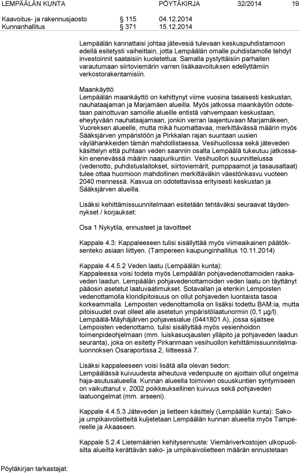 2014 Lempäälän kannattaisi johtaa jätevesiä tulevaan kes kus puh dis ta moon edellä esitetysti vaiheittain, jotta Lempäälän omalle puh dis ta mol le tehdyt investoinnit saataisiin kuoletettua.