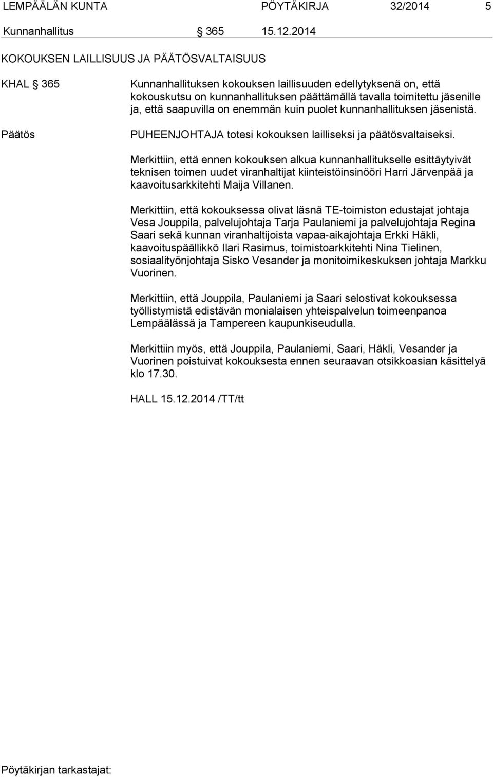 ja, että saapuvilla on enemmän kuin puolet kunnanhallituksen jäsenistä. PUHEENJOHTAJA totesi kokouksen lailliseksi ja päätösvaltaiseksi.