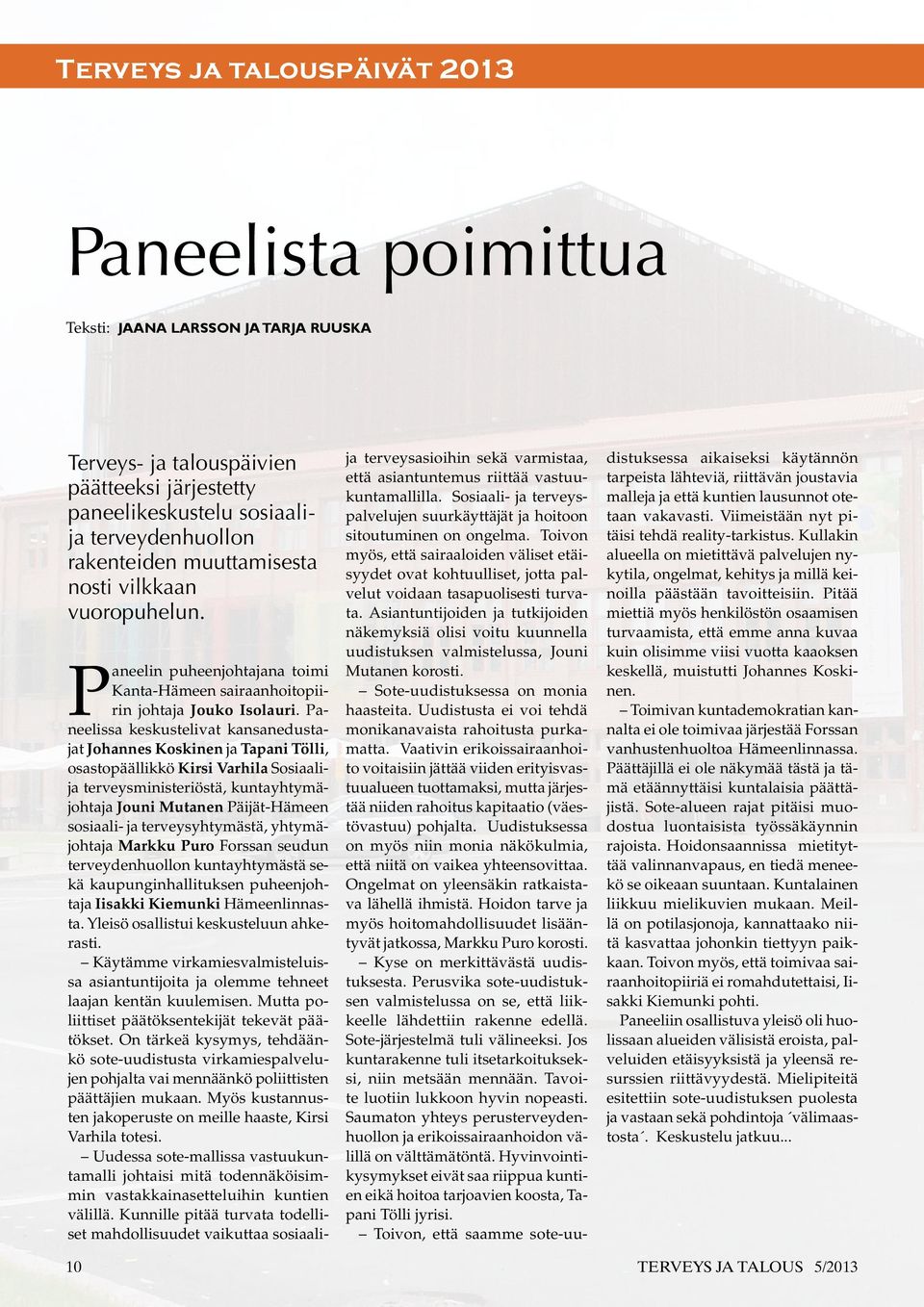 Paneelissa keskustelivat kansanedustajat Johannes Koskinen ja Tapani Tölli, osastopäällikkö Kirsi Varhila Sosiaalija terveysministeriöstä, kuntayhtymäjohtaja Jouni Mutanen Päijät-Hämeen sosiaali- ja