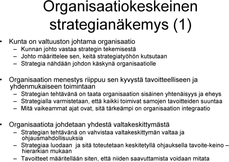 Strategialla varmistetaan, että kaikki toimivat samojen tavoitteiden suuntaa Mitä vaikeammat ajat ovat, sitä tärkeämpi on organisaation integraatio Organisaatiota johdetaan yhdestä valtakeskittymästä