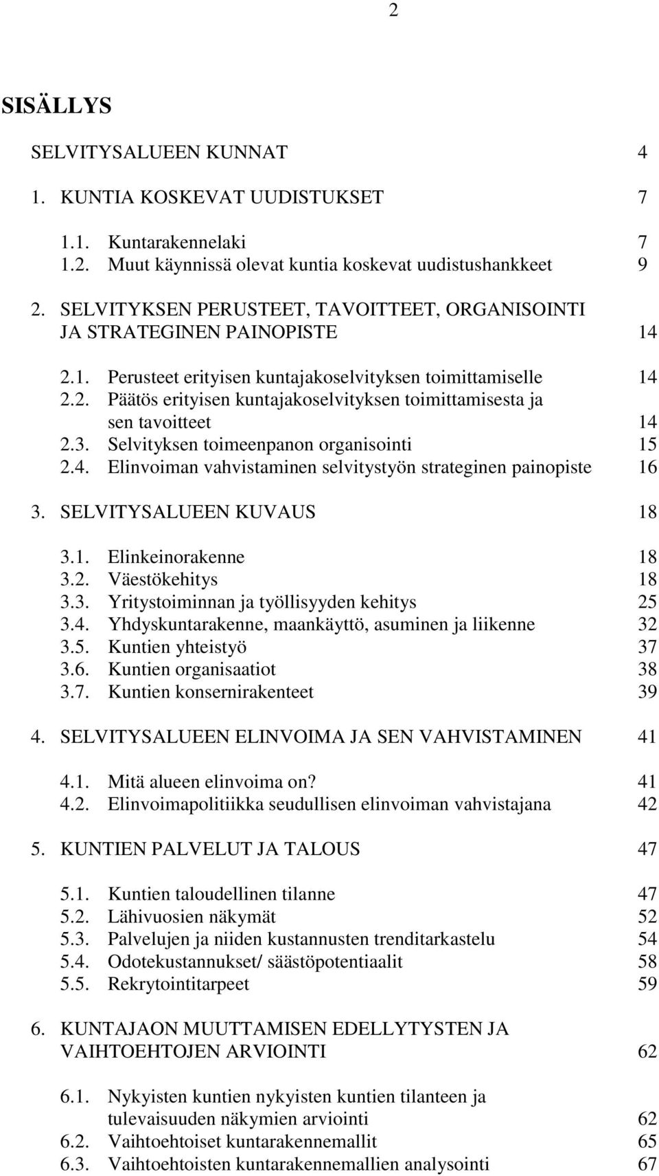 3. Selvityksen toimeenpanon organisointi 15 2.4. Elinvoiman vahvistaminen selvitystyön strateginen painopiste 16 3. SELVITYSALUEEN KUVAUS 18 3.1. Elinkeinorakenne 18 3.2. Väestökehitys 18 3.3. Yritystoiminnan ja työllisyyden kehitys 25 3.