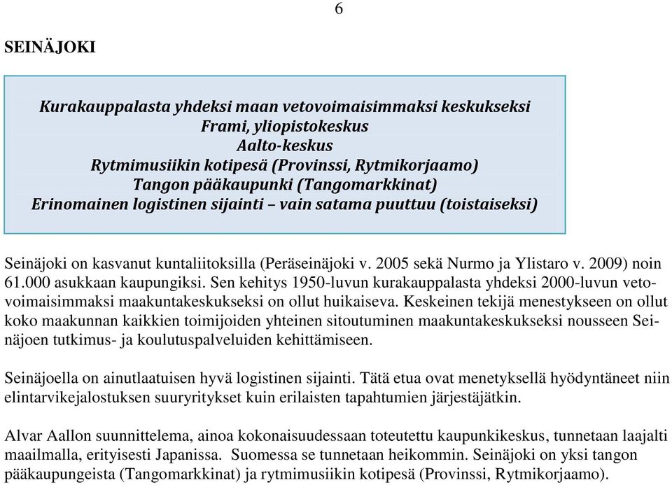 Sen kehitys 1950-luvun kurakauppalasta yhdeksi 2000-luvun vetovoimaisimmaksi maakuntakeskukseksi on ollut huikaiseva.