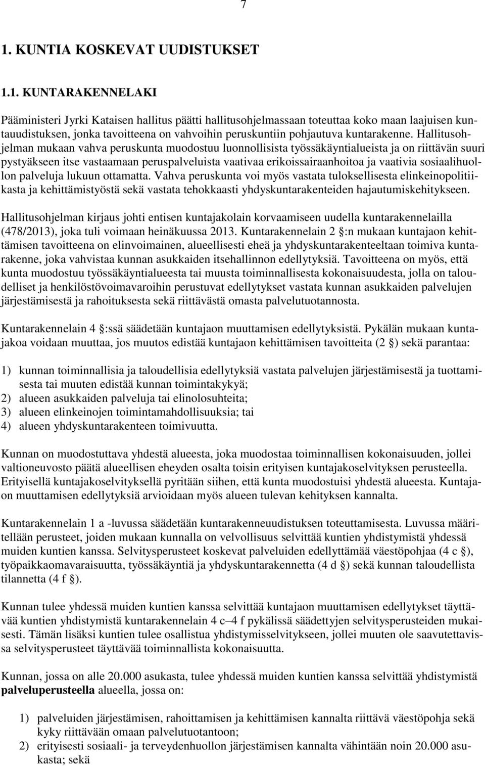 Hallitusohjelman mukaan vahva peruskunta muodostuu luonnollisista työssäkäyntialueista ja on riittävän suuri pystyäkseen itse vastaamaan peruspalveluista vaativaa erikoissairaanhoitoa ja vaativia