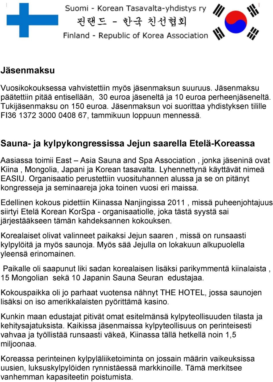 Sauna- ja kylpykongressissa Jejun saarella Etelä-Koreassa Aasiassa toimii East Asia Sauna and Spa Association, jonka jäseninä ovat Kiina, Mongolia, Japani ja Korean tasavalta.