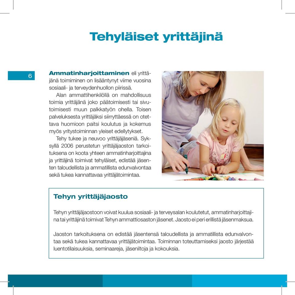 Toisen palveluksesta yrittäjäksi siirryttäessä on otettava huomioon paitsi koulutus ja kokemus myös yritystoiminnan yleiset edellytykset. Tehy tukee ja neuvoo yrittäjäjäseniä.