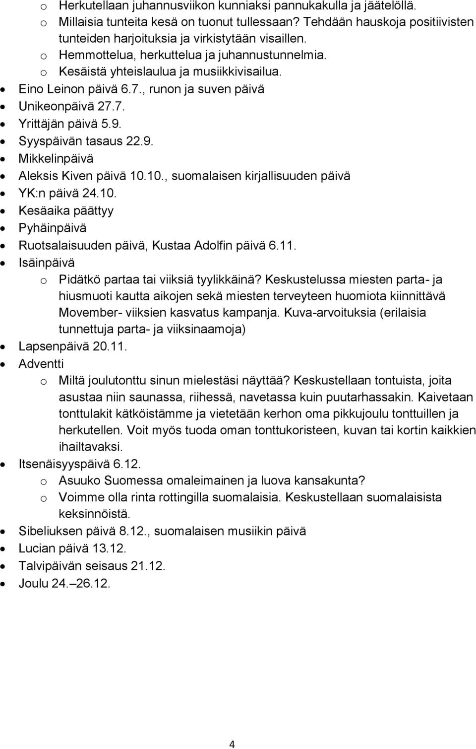 9. Mikkelinpäivä Aleksis Kiven päivä 10.10., suomalaisen kirjallisuuden päivä YK:n päivä 24.10. Kesäaika päättyy Pyhäinpäivä Ruotsalaisuuden päivä, Kustaa Adolfin päivä 6.11.