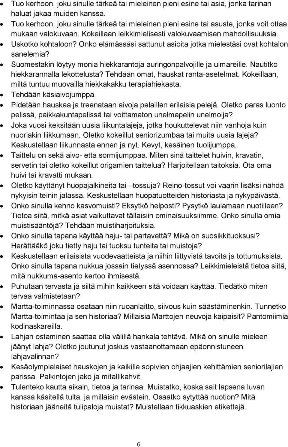 Onko elämässäsi sattunut asioita jotka mielestäsi ovat kohtalon sanelemia? Suomestakin löytyy monia hiekkarantoja auringonpalvojille ja uimareille. Nautitko hiekkarannalla lekottelusta?