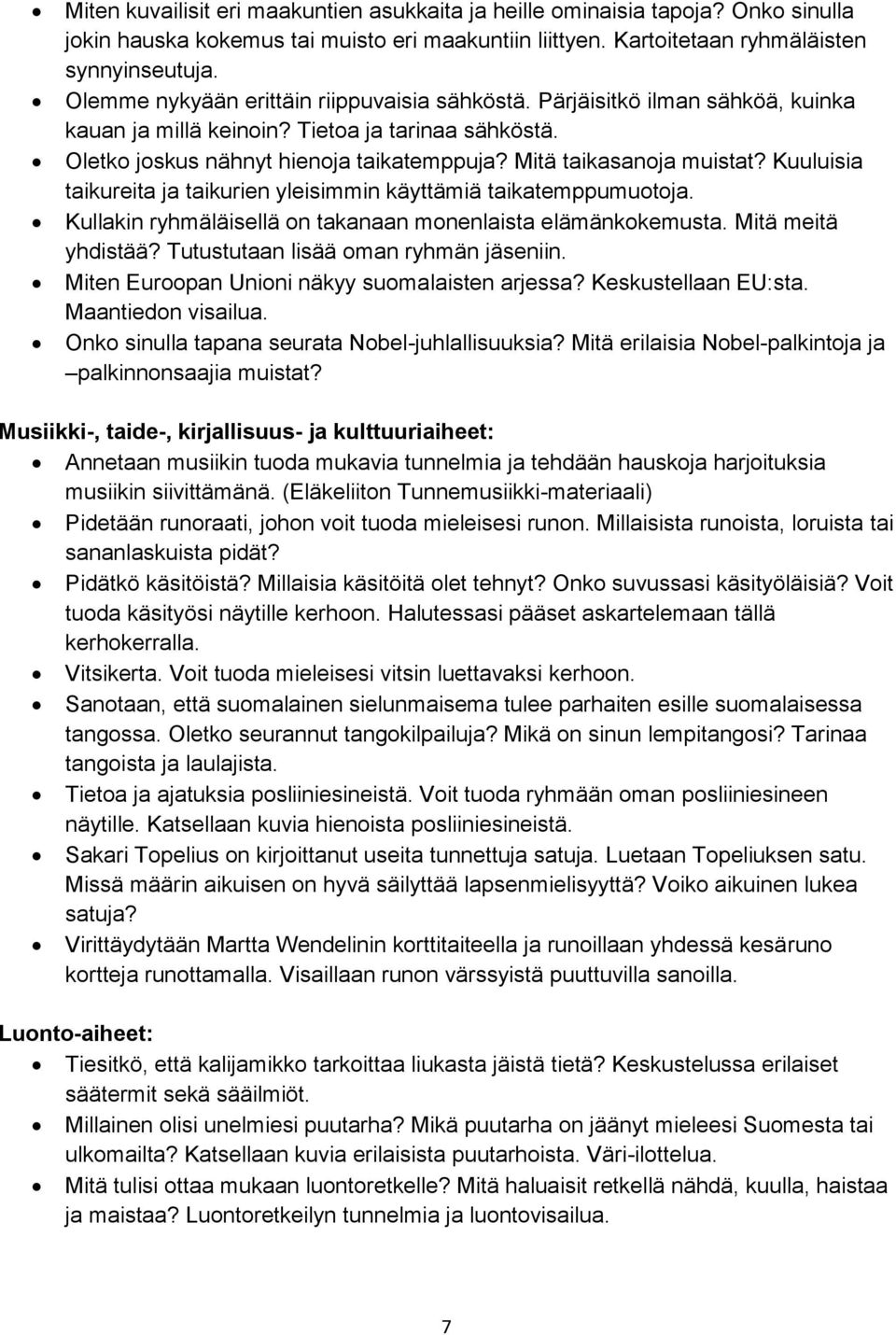 Mitä taikasanoja muistat? Kuuluisia taikureita ja taikurien yleisimmin käyttämiä taikatemppumuotoja. Kullakin ryhmäläisellä on takanaan monenlaista elämänkokemusta. Mitä meitä yhdistää?