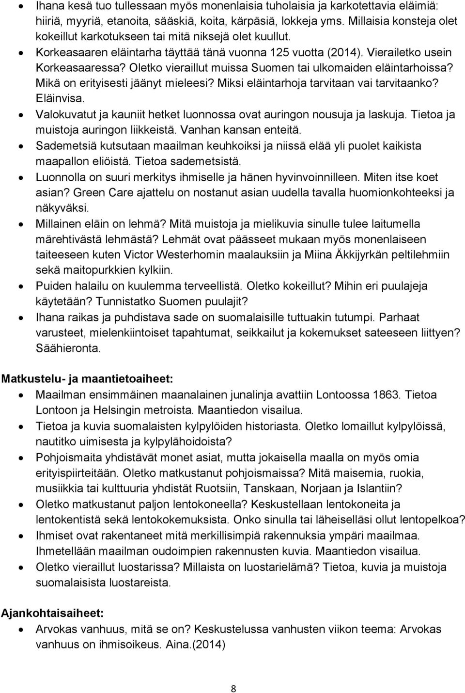 Oletko vieraillut muissa Suomen tai ulkomaiden eläintarhoissa? Mikä on erityisesti jäänyt mieleesi? Miksi eläintarhoja tarvitaan vai tarvitaanko? Eläinvisa.