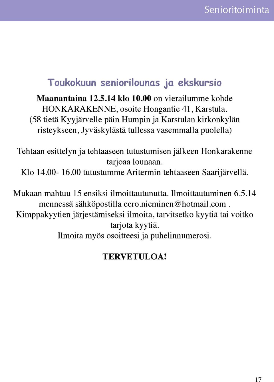 Honkarakenne tarjoaa lounaan. Klo 14.00-16.00 tutustumme Aritermin tehtaaseen Saarijärvellä. Mukaan mahtuu 15 ensiksi ilmoittautunutta. Ilmoittautuminen 6.5.14 mennessä sähköpostilla eero.