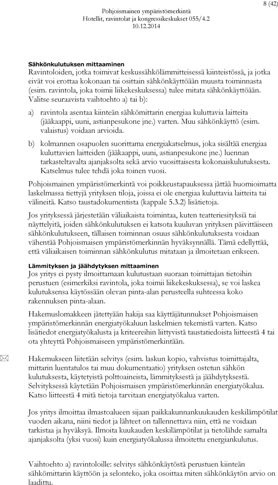 Valitse seuraavista vaihtoehto a) tai b): a) ravintola asentaa kiinteän sähkömittarin energiaa kuluttavia laitteita (jääkaappi, uuni, astianpesukone jne.) varten. Muu sähkönkäyttö (esim.