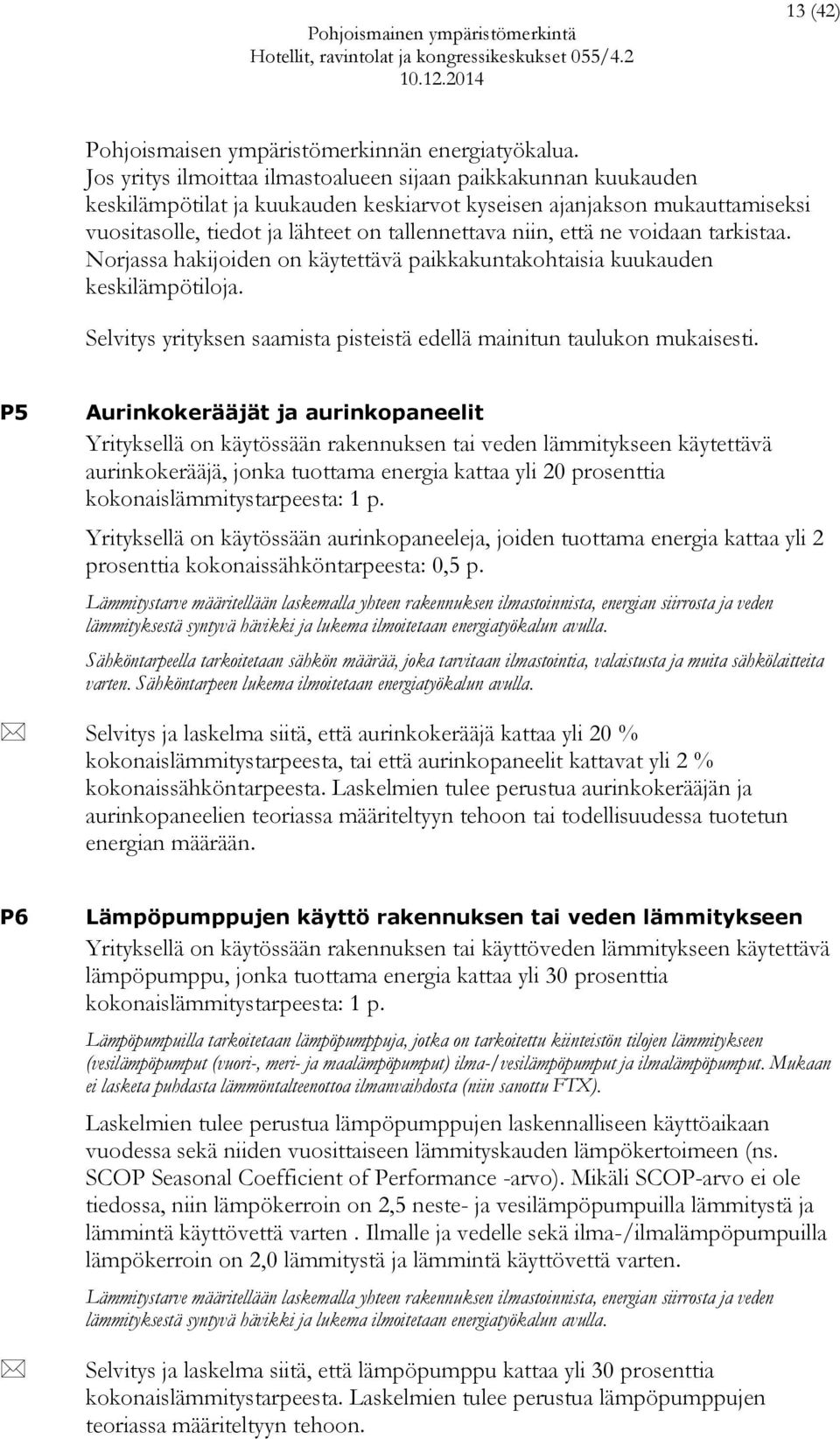 että ne voidaan tarkistaa. Norjassa hakijoiden on käytettävä paikkakuntakohtaisia kuukauden keskilämpötiloja. Selvitys yrityksen saamista pisteistä edellä mainitun taulukon mukaisesti.