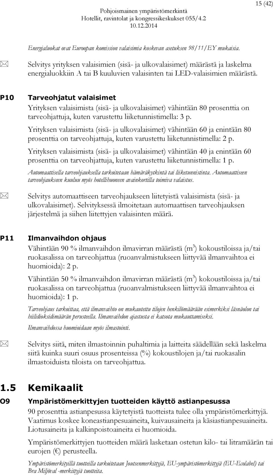 P10 Tarveohjatut valaisimet Yrityksen valaisimista (sisä- ja ulkovalaisimet) vähintään 80 prosenttia on tarveohjattuja, kuten varustettu liiketunnistimella: 3 p.