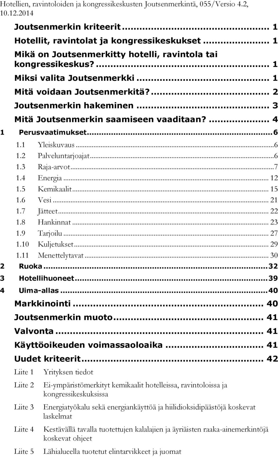 .. 3 Mitä Joutsenmerkin saamiseen vaaditaan?... 4 1 Perusvaatimukset... 6 1.1 Yleiskuvaus... 6 1.2 Palveluntarjoajat... 6 1.3 Raja-arvot... 7 1.4 Energia... 12 1.5 Kemikaalit... 15 1.6 Vesi... 21 1.