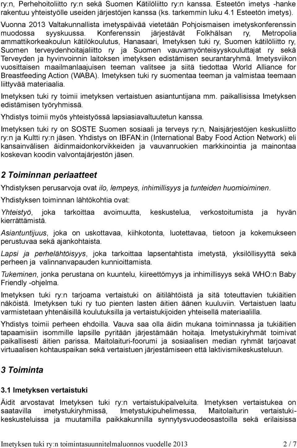 Konferenssin järjestävät Folkhälsan ry, Metropolia ammattikorkeakoulun kätilökoulutus, Hanasaari, Imetyksen tuki ry, Suomen kätilöliitto ry, Suomen terveydenhoitajaliitto ry ja Suomen