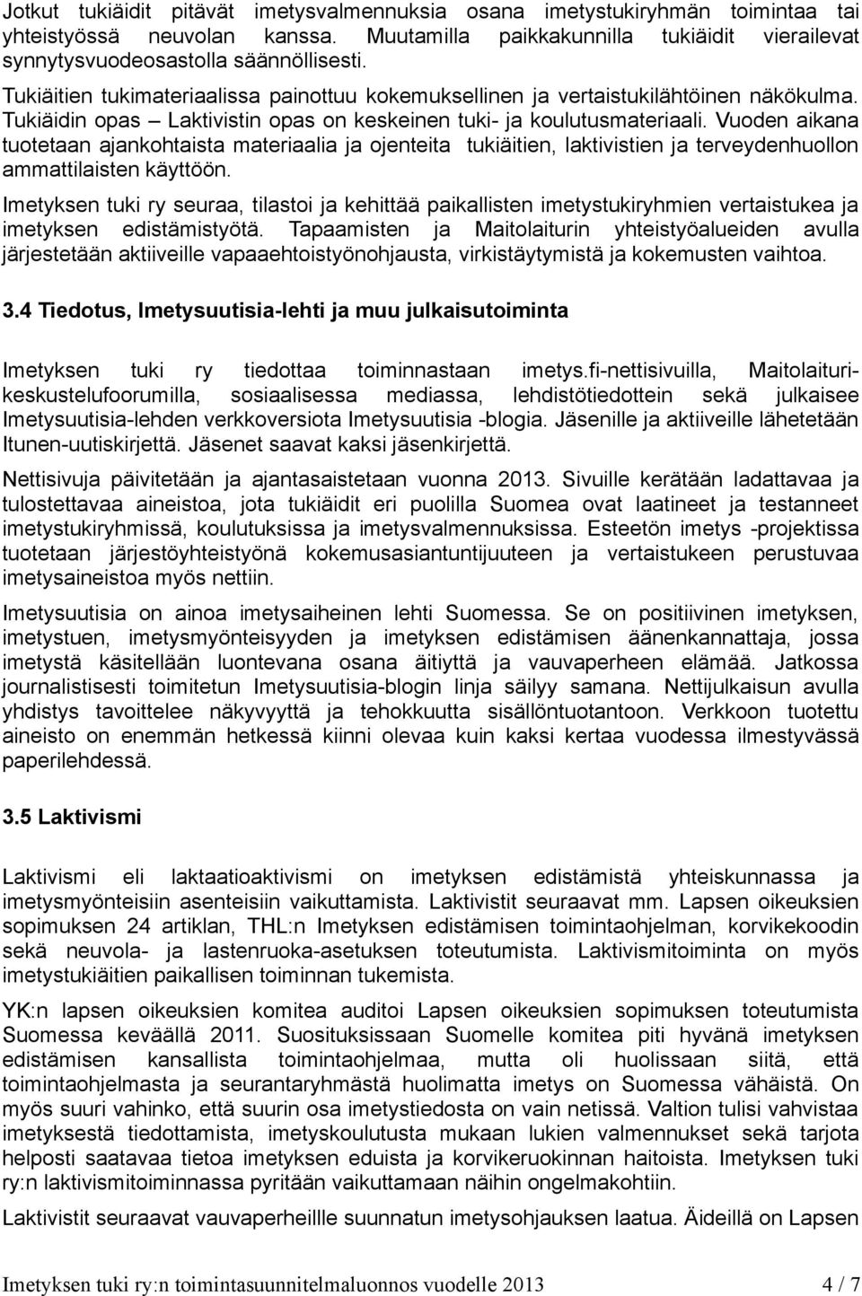 Vuoden aikana tuotetaan ajankohtaista materiaalia ja ojenteita tukiäitien, laktivistien ja terveydenhuollon ammattilaisten käyttöön.