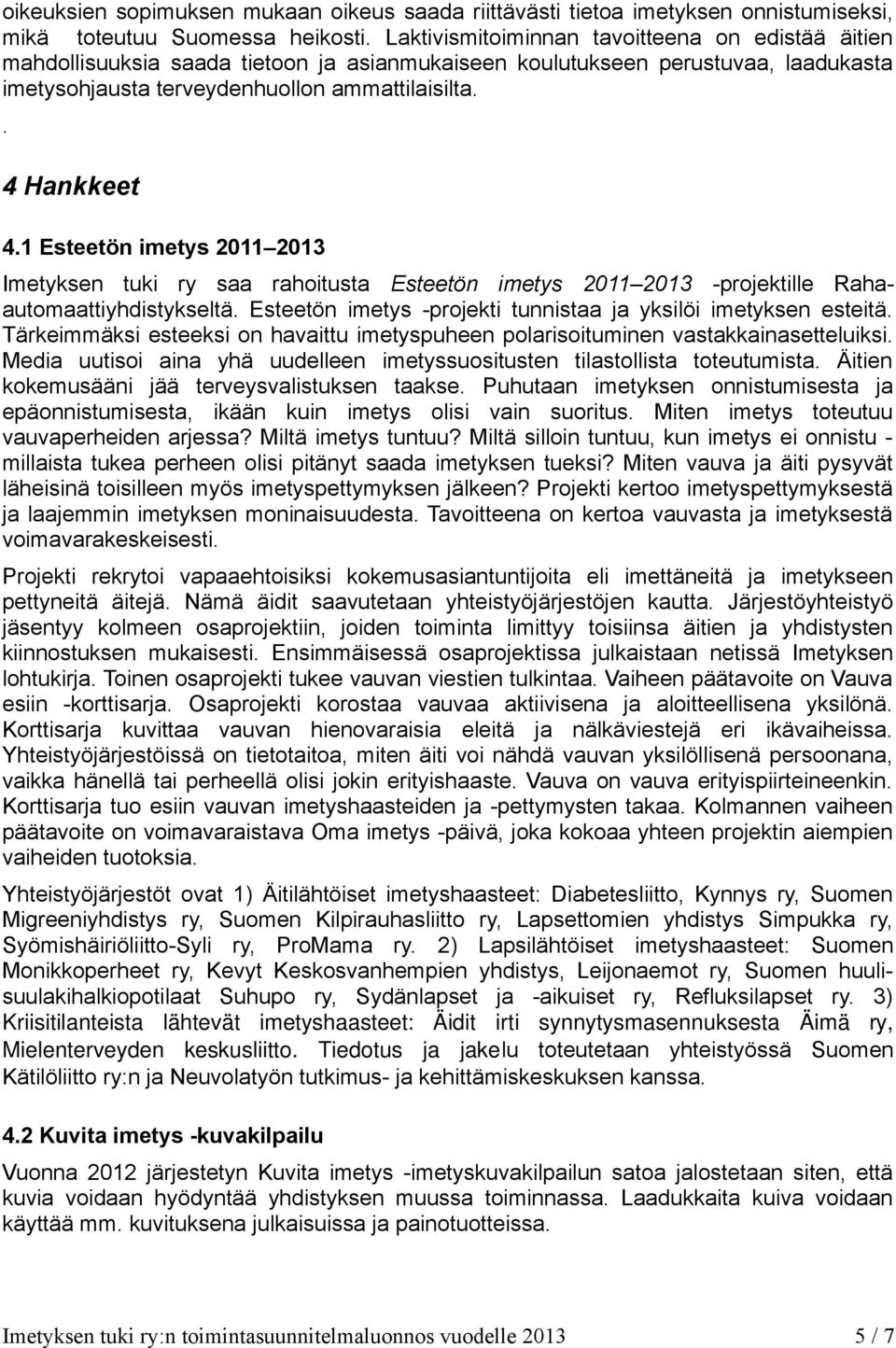 1 Esteetön imetys 2011 2013 Imetyksen tuki ry saa rahoitusta Esteetön imetys 2011 2013 -projektille Rahaautomaattiyhdistykseltä. Esteetön imetys -projekti tunnistaa ja yksilöi imetyksen esteitä.