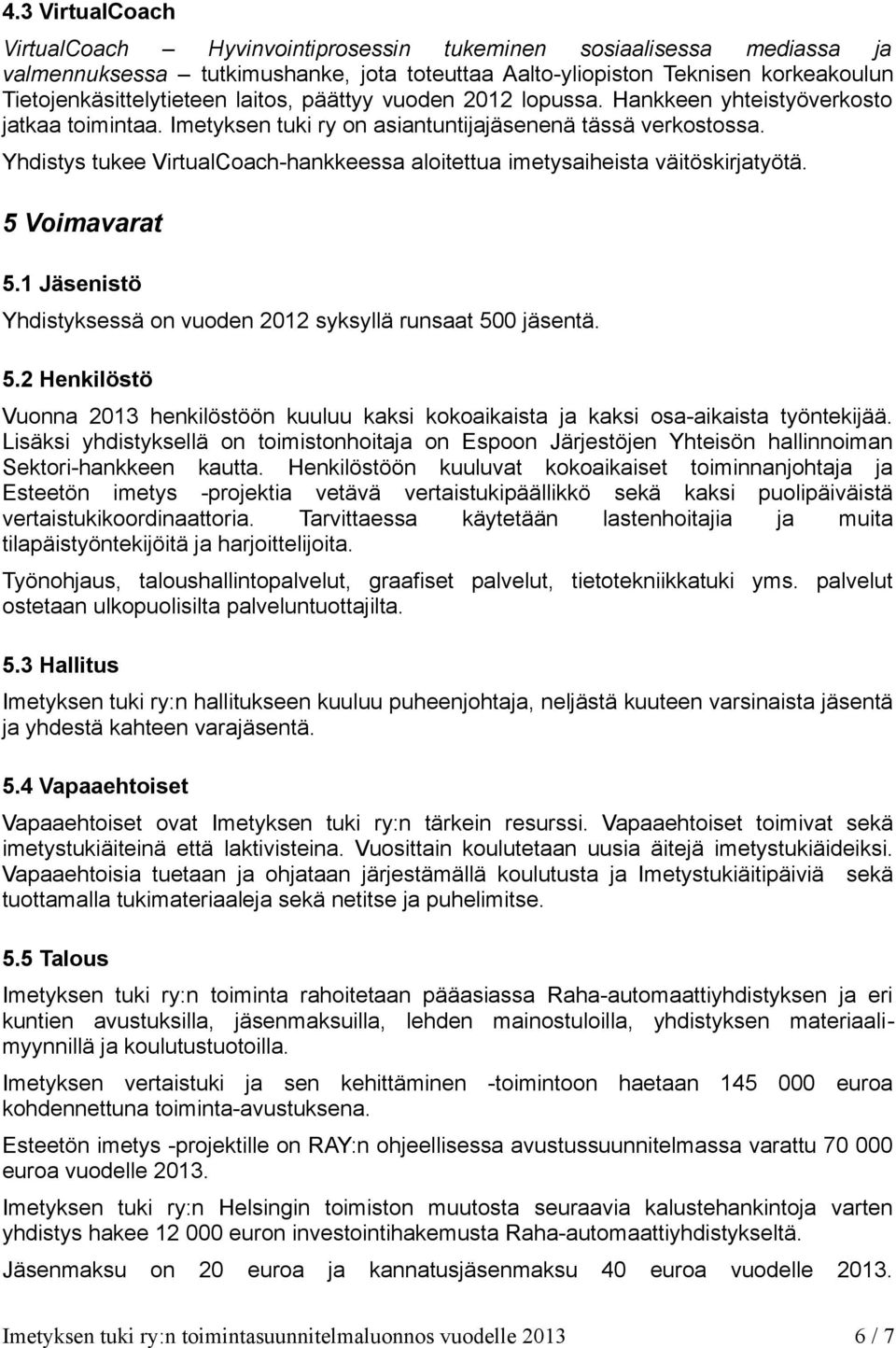 Yhdistys tukee VirtualCoach-hankkeessa aloitettua imetysaiheista väitöskirjatyötä. 5 Voimavarat 5.1 Jäsenistö Yhdistyksessä on vuoden 2012 syksyllä runsaat 500 jäsentä. 5.2 Henkilöstö Vuonna 2013 henkilöstöön kuuluu kaksi kokoaikaista ja kaksi osa-aikaista työntekijää.