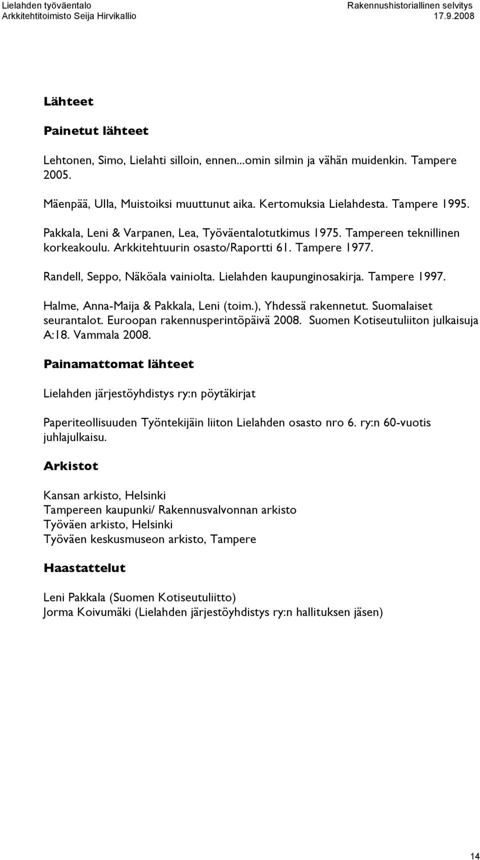 Lielahden kaupunginosakirja. Tampere 1997. Halme, Anna-Maija & Pakkala, Leni (toim.), Yhdessä rakennetut. Suomalaiset seurantalot. Euroopan rakennusperintöpäivä 2008.