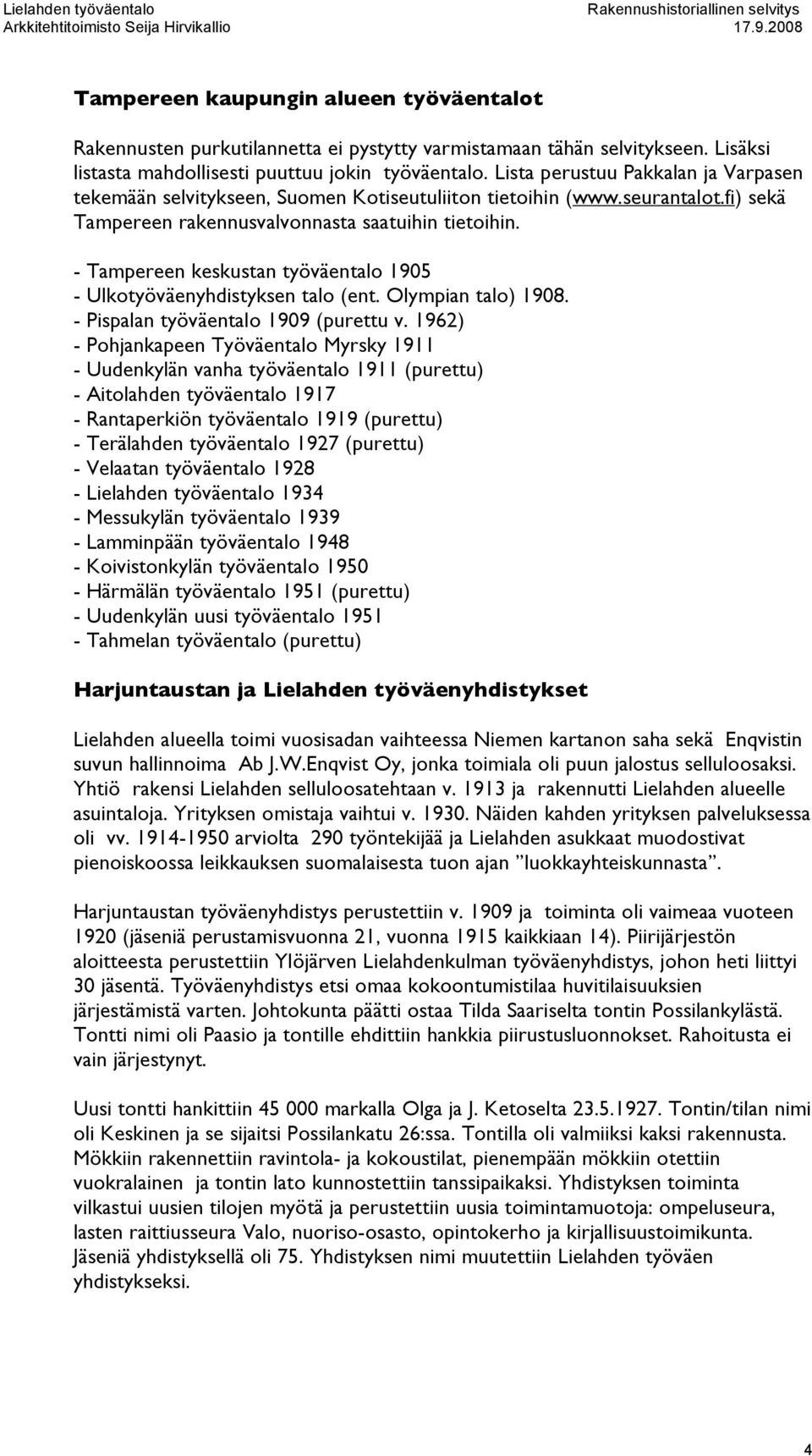 - Tampereen keskustan työväentalo 1905 - Ulkotyöväenyhdistyksen talo (ent. Olympian talo) 1908. - Pispalan työväentalo 1909 (purettu v.