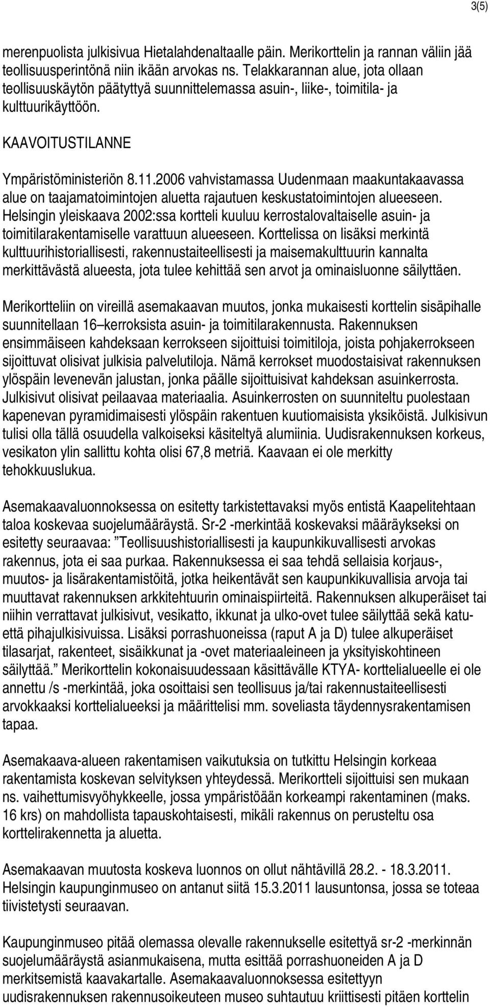 2006 vahvistamassa Uudenmaan maakuntakaavassa alue on taajamatoimintojen aluetta rajautuen keskustatoimintojen alueeseen.