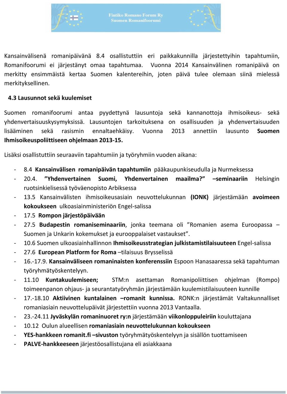 3 Lausunnot sekä kuulemiset Suomen romanifoorumi antaa pyydettynä lausuntoja sekä kannanottoja ihmisoikeus- sekä yhdenvertaisuuskysymyksissä.