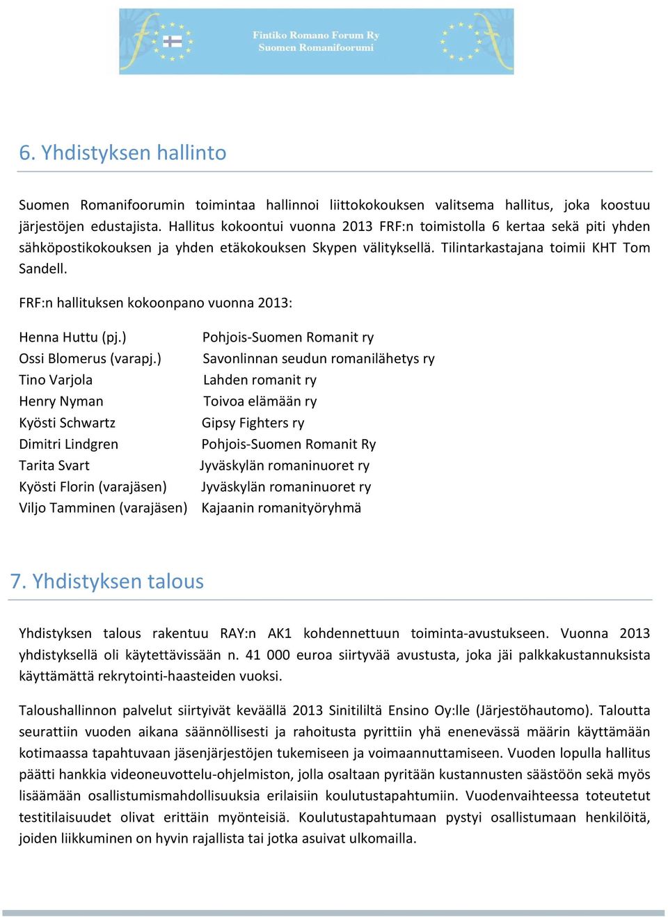 FRF:n hallituksen kokoonpano vuonna 2013: Henna Huttu (pj.) Pohjois- Suomen Romanit ry Ossi Blomerus (varapj.