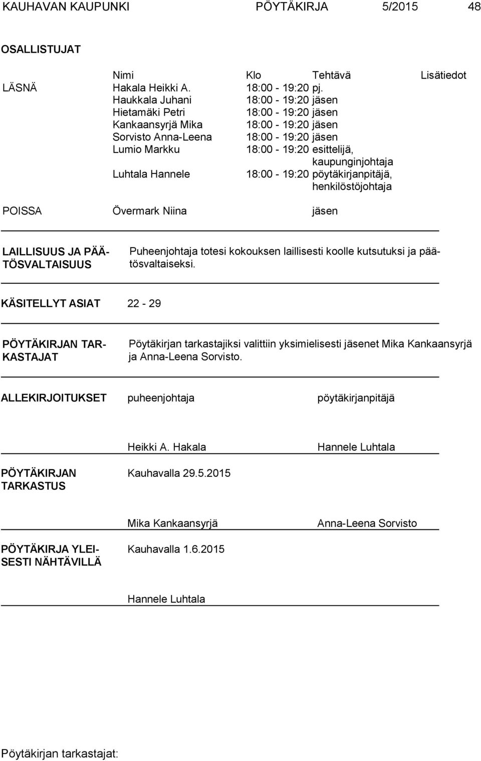 Luhtala Hannele 18:00-19:20 pöytäkirjanpitäjä, henkilöstöjohtaja POISSA Övermark Niina jäsen LAILLISUUS JA PÄÄ- TÖSVALTAISUUS Puheenjohtaja totesi kokouksen laillisesti koolle kutsutuksi ja