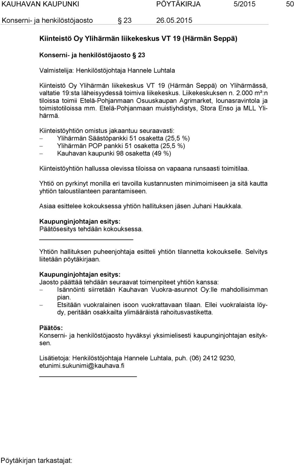 toimiva liikekeskus. Liikekeskuksen n. 2.000 m²:n ti lois sa toimii Etelä-Pohjanmaan Osuuskaupan Agrimarket, lounasravintola ja toi mis to ti lois sa mm.