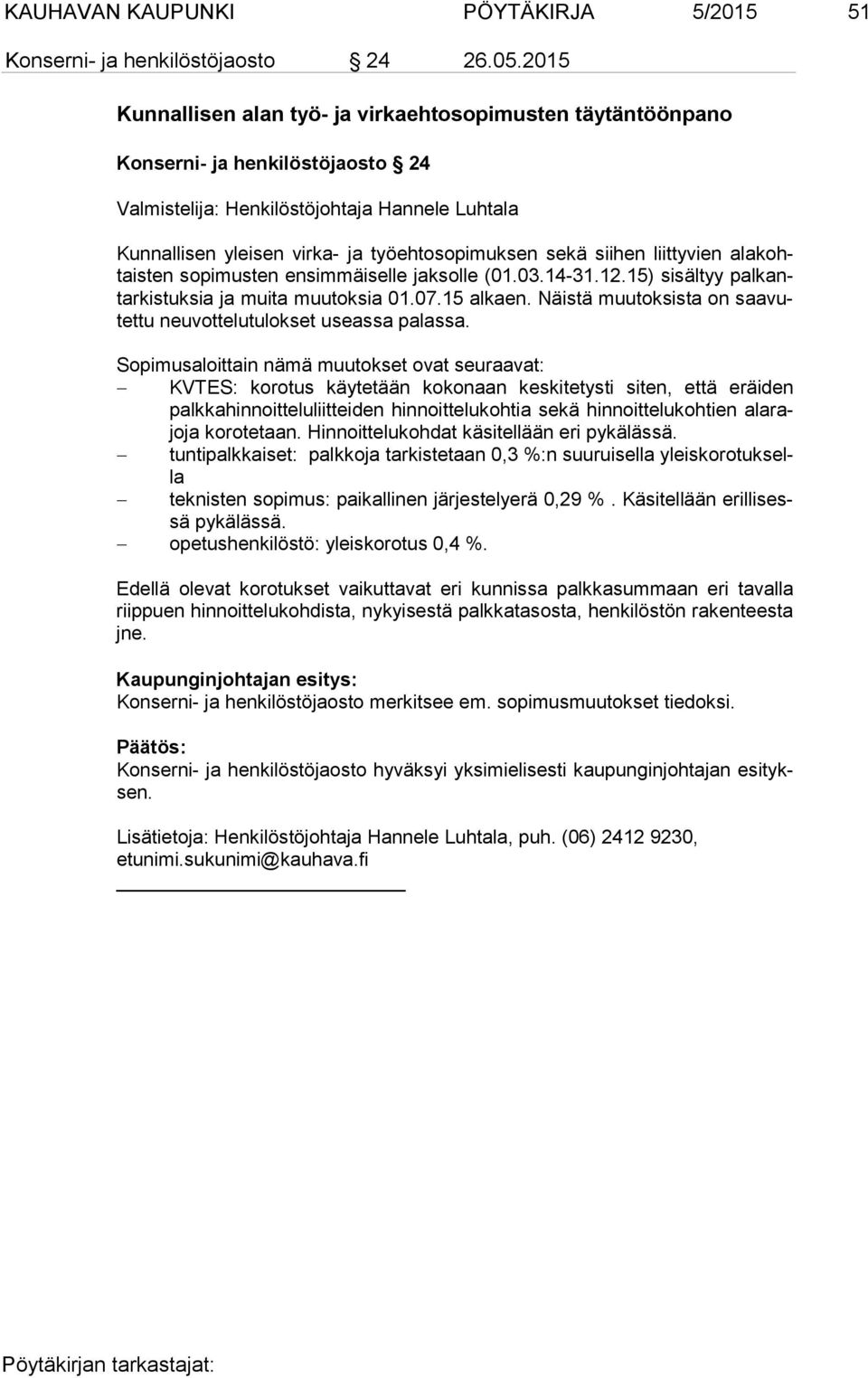 ensimmäiselle jaksolle (01.03.14-31.12.15) sisältyy pal kantar kis tuk sia ja muita muutoksia 01.07.15 alkaen. Näistä muutoksista on saa vutet tu neuvottelutulokset useassa palassa.