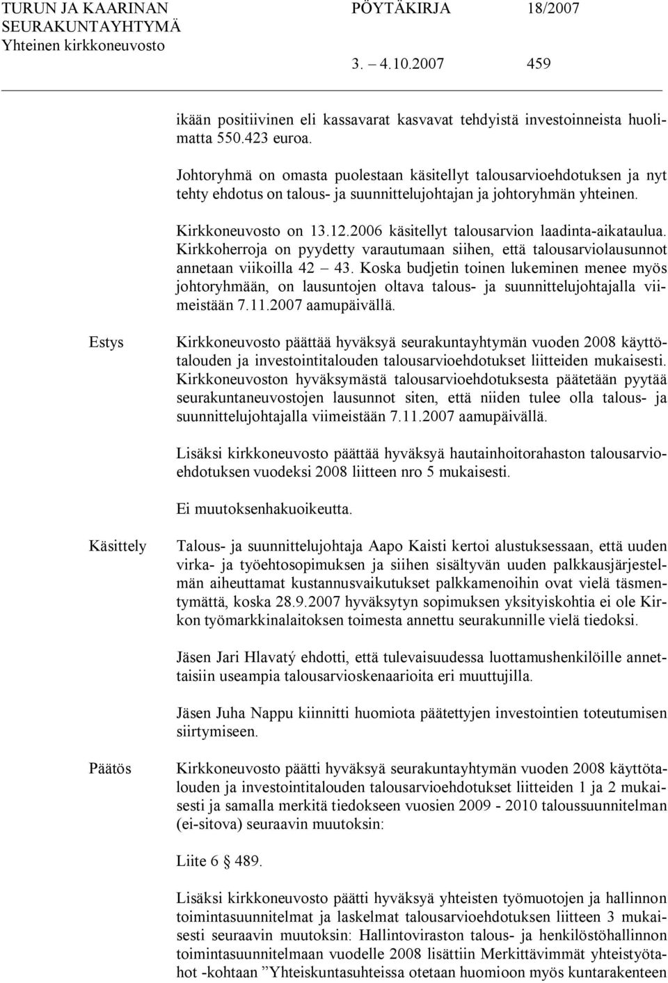 2006 käsitellyt talousarvion laadinta aikataulua. Kirkkoherroja on pyydetty varautumaan siihen, että talousarviolausunnot annetaan viikoilla 42 43.