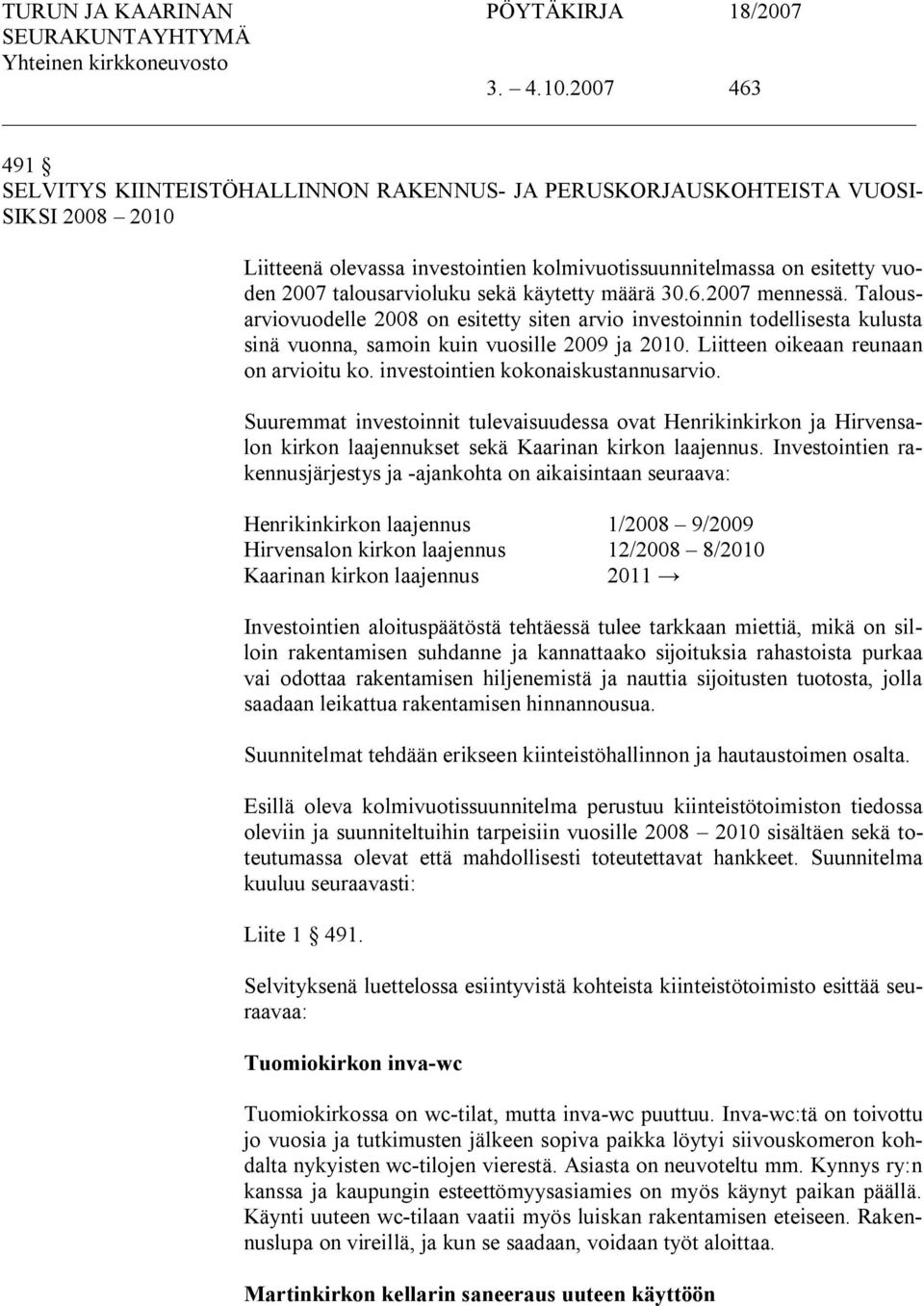 sekä käytetty määrä 30.6.2007 mennessä. Talousarviovuodelle 2008 on esitetty siten arvio investoinnin todellisesta kulusta sinä vuonna, samoin kuin vuosille 2009 ja 2010.