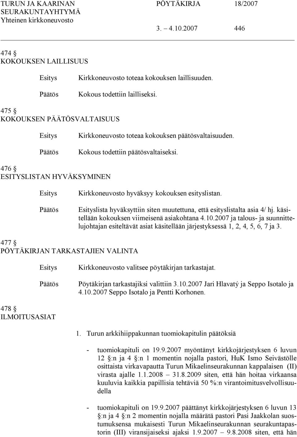 käsitellään kokouksen viimeisenä asiakohtana 4.10.2007 ja talous ja suunnittelujohtajan esiteltävät asiat käsitellään järjestyksessä 1, 2, 4, 5, 6, 7 ja 3.