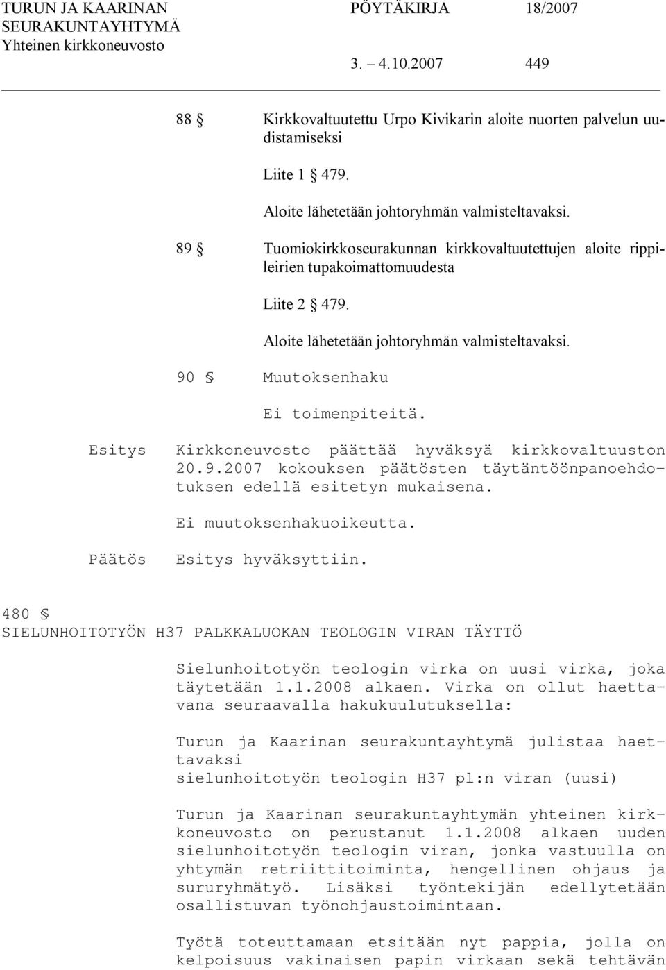 Kirkkoneuvosto päättää hyväksyä kirkkovaltuuston 20.9.2007 kokouksen päätösten täytäntöönpanoehdotuksen edellä esitetyn mukaisena. Ei muutoksenhakuoikeutta. hyväksyttiin.