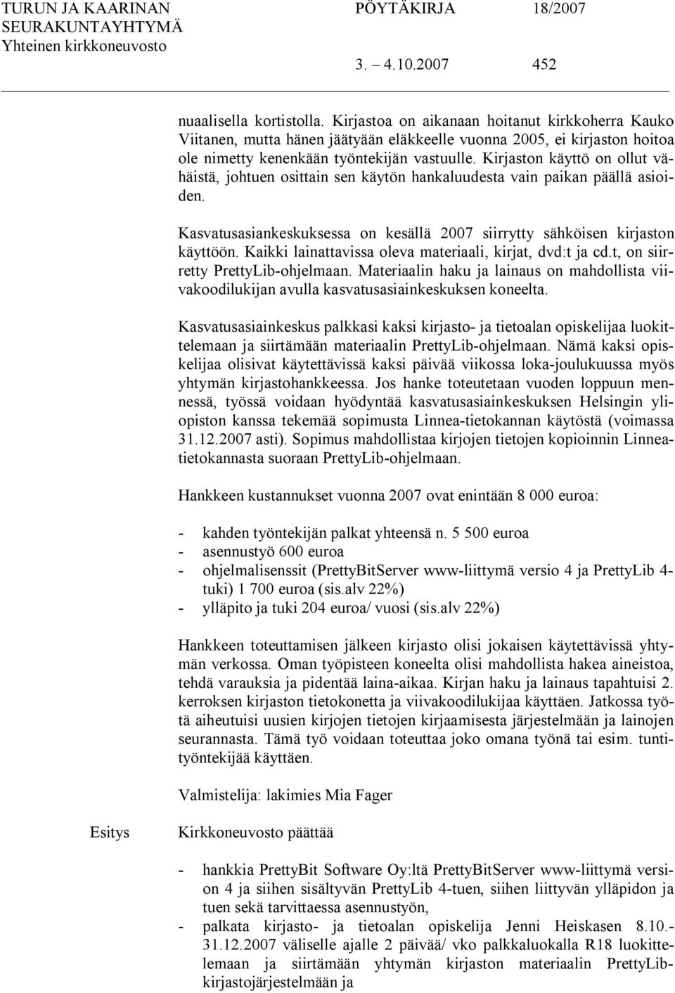 Kirjaston käyttö on ollut vähäistä, johtuen osittain sen käytön hankaluudesta vain paikan päällä asioiden. Kasvatusasiankeskuksessa on kesällä 2007 siirrytty sähköisen kirjaston käyttöön.