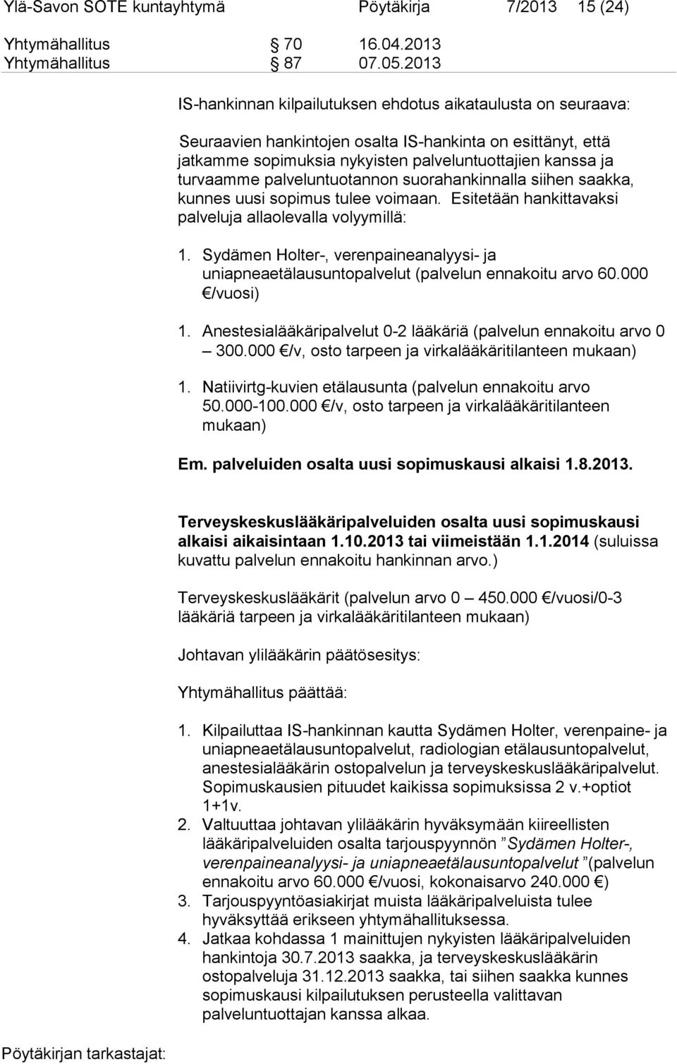 palveluntuotannon suorahankinnalla siihen saakka, kunnes uusi sopimus tulee voimaan. Esitetään hankittavaksi palveluja allaolevalla volyymillä: 1.