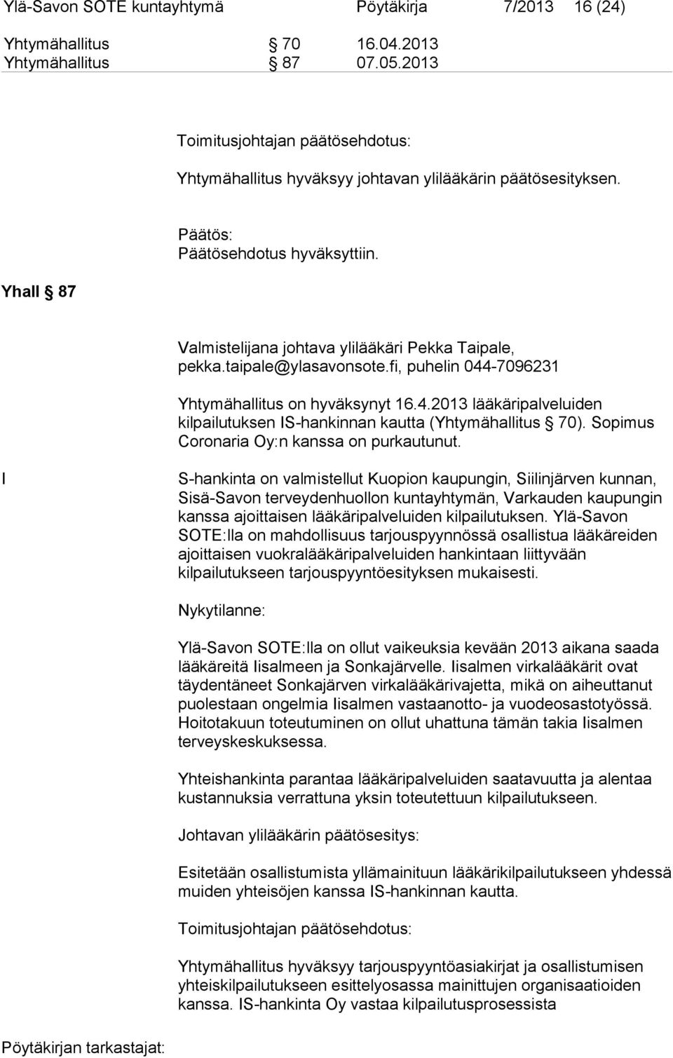taipale@ylasavonsote.fi, puhelin 044-7096231 Yhtymähallitus on hyväksynyt 16.4.2013 lääkäripalveluiden kilpailutuksen IS-hankinnan kautta (Yhtymähallitus 70).