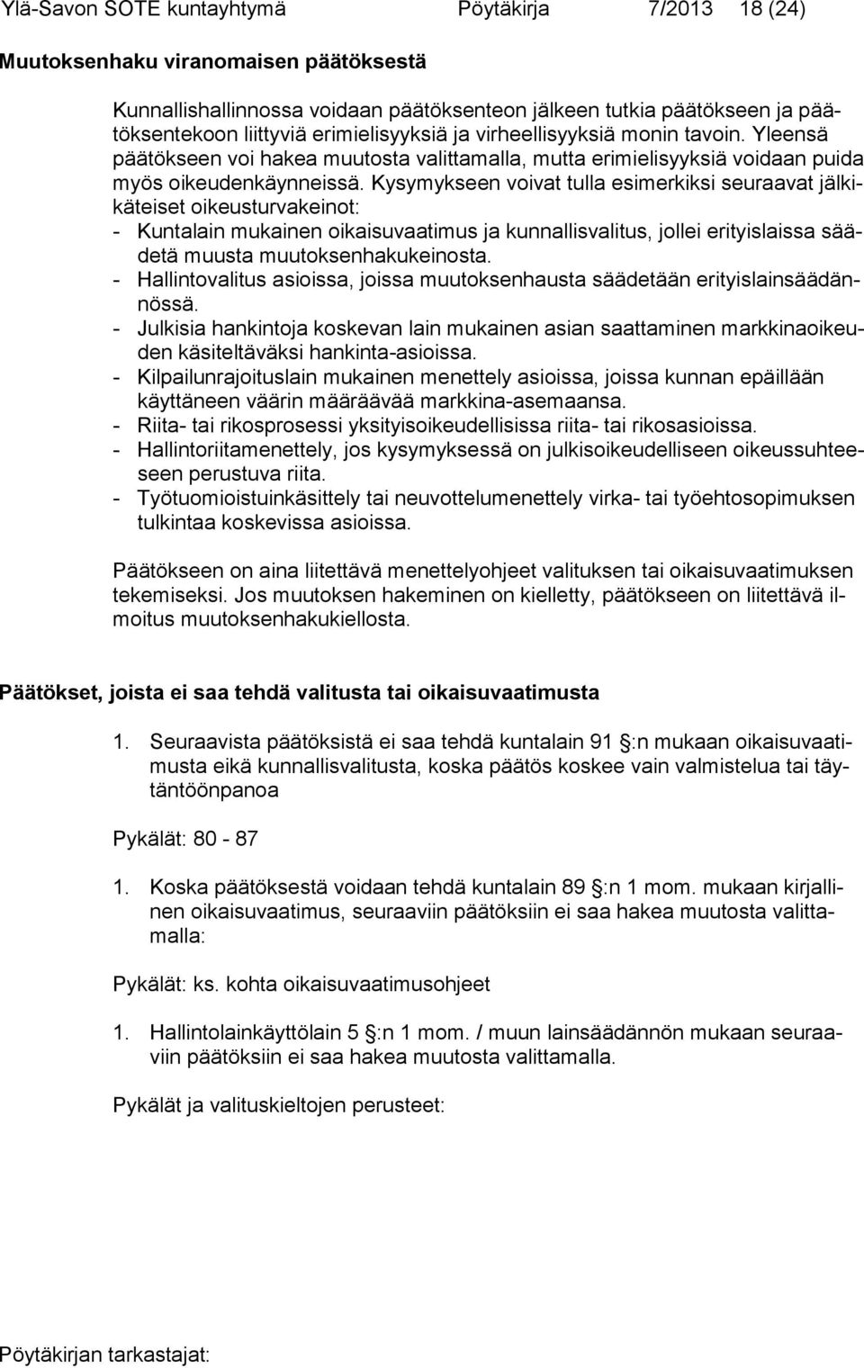 Kysymykseen voivat tulla esimerkiksi seuraavat jälkikäteiset oikeusturvakeinot: - Kuntalain mukainen oikaisuvaatimus ja kunnallisvalitus, jollei erityislaissa säädetä muusta muutoksenhakukeinosta.