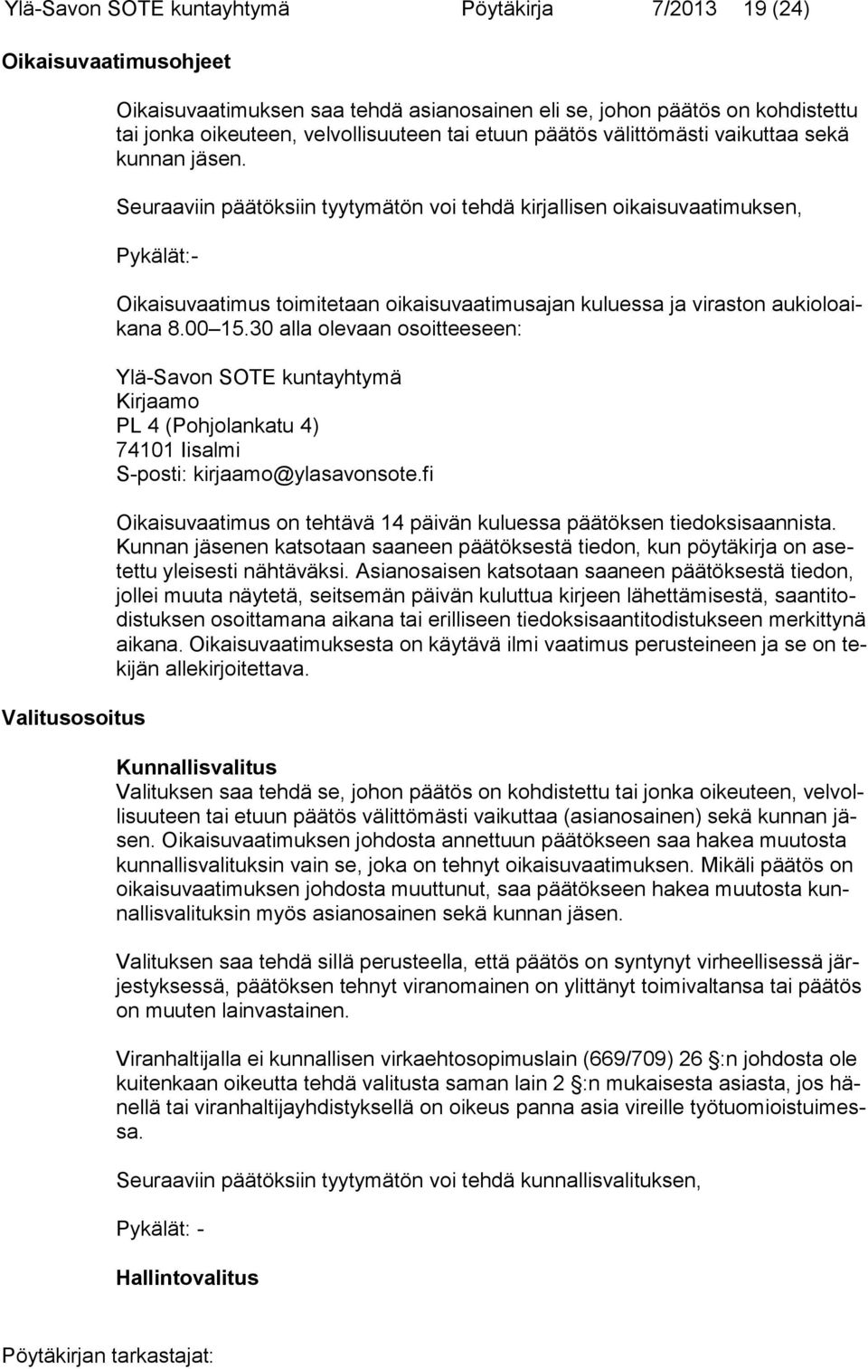 Seuraaviin päätöksiin tyytymätön voi tehdä kirjallisen oikaisuvaatimuksen, Pykälät:- Oikaisuvaatimus toimitetaan oikaisuvaatimusajan kuluessa ja viraston aukioloaikana 8.00 15.