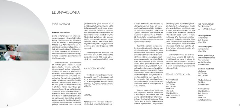 Lisäksi kahdeksan eri työnantajan ja ammattiosaston välillä solmituilla sopimuksilla noudatettiin paperiteollisuuden työehtosopimusta. Paperiteollisuuden työehtosopimus on solmittu ajalle 1.7.2005 31.