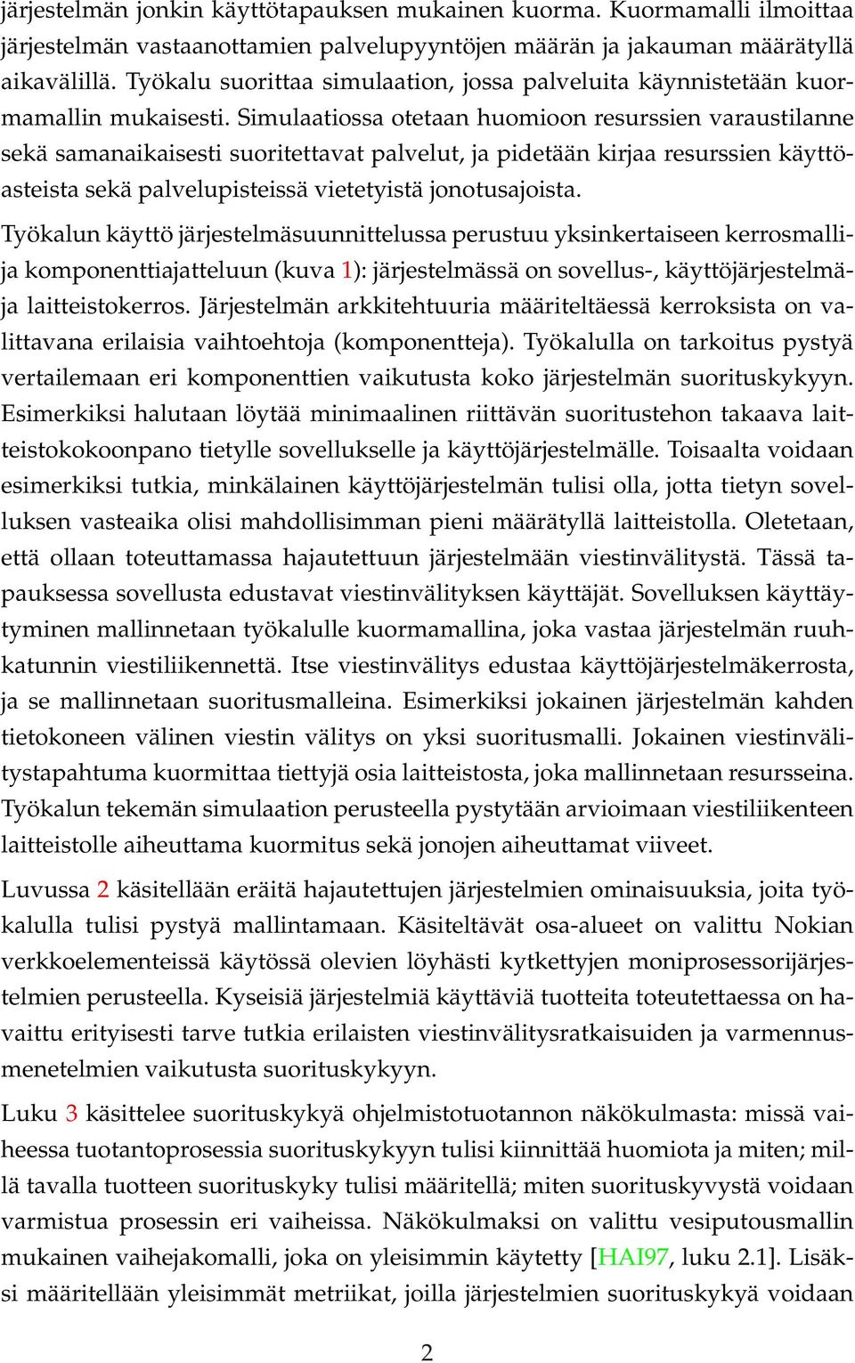 Simulaatiossa otetaan huomioon resurssien varaustilanne sekä samanaikaisesti suoritettavat palvelut, ja pidetään kirjaa resurssien käyttöasteista sekä palvelupisteissä vietetyistä jonotusajoista.