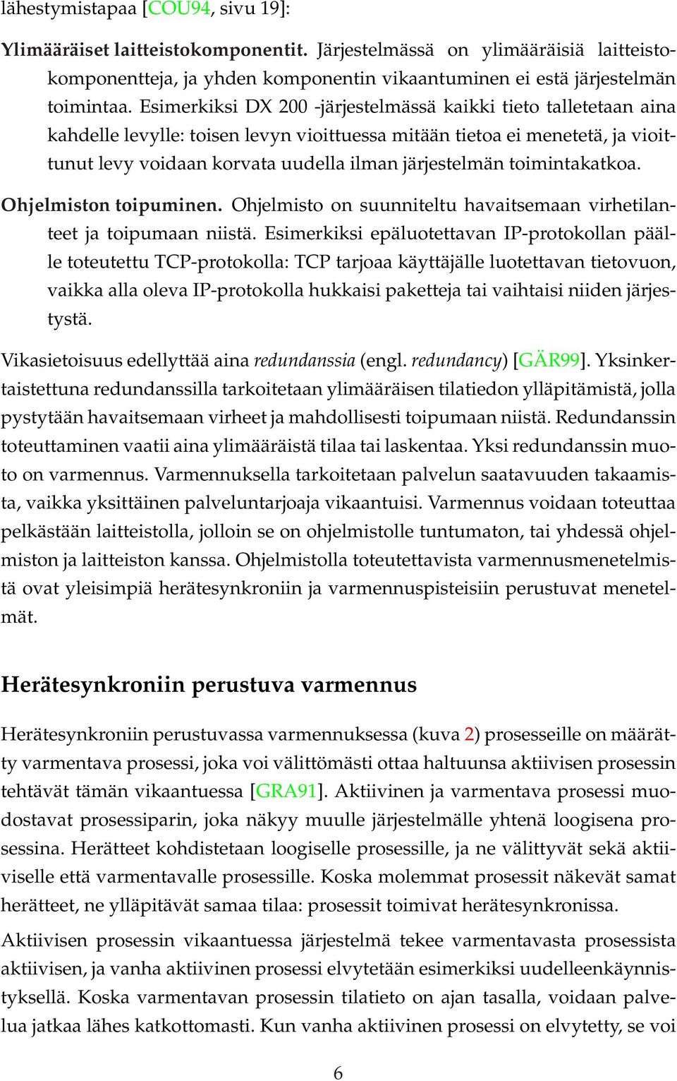 toimintakatkoa. Ohjelmiston toipuminen. Ohjelmisto on suunniteltu havaitsemaan virhetilanteet ja toipumaan niistä.