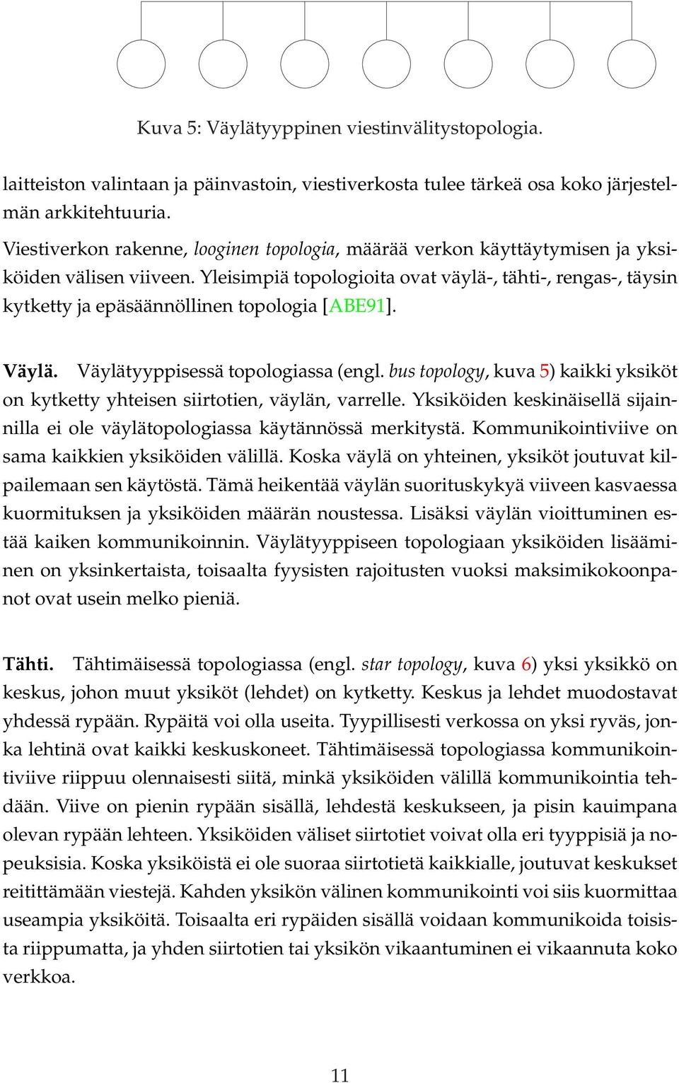 Yleisimpiä topologioita ovat väylä-, tähti-, rengas-, täysin kytketty ja epäsäännöllinen topologia [ABE91]. Väylä. Väylätyyppisessä topologiassa (engl.