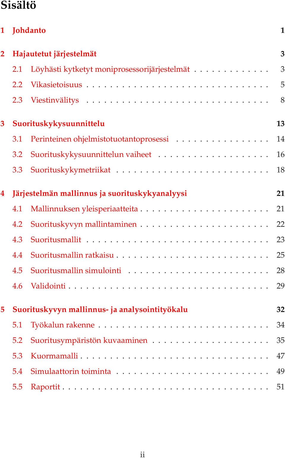 3 Suorituskykymetriikat.......................... 18 4 Järjestelmän mallinnus ja suorituskykyanalyysi 21 4.1 Mallinnuksen yleisperiaatteita...................... 21 4.2 Suorituskyvyn mallintaminen.