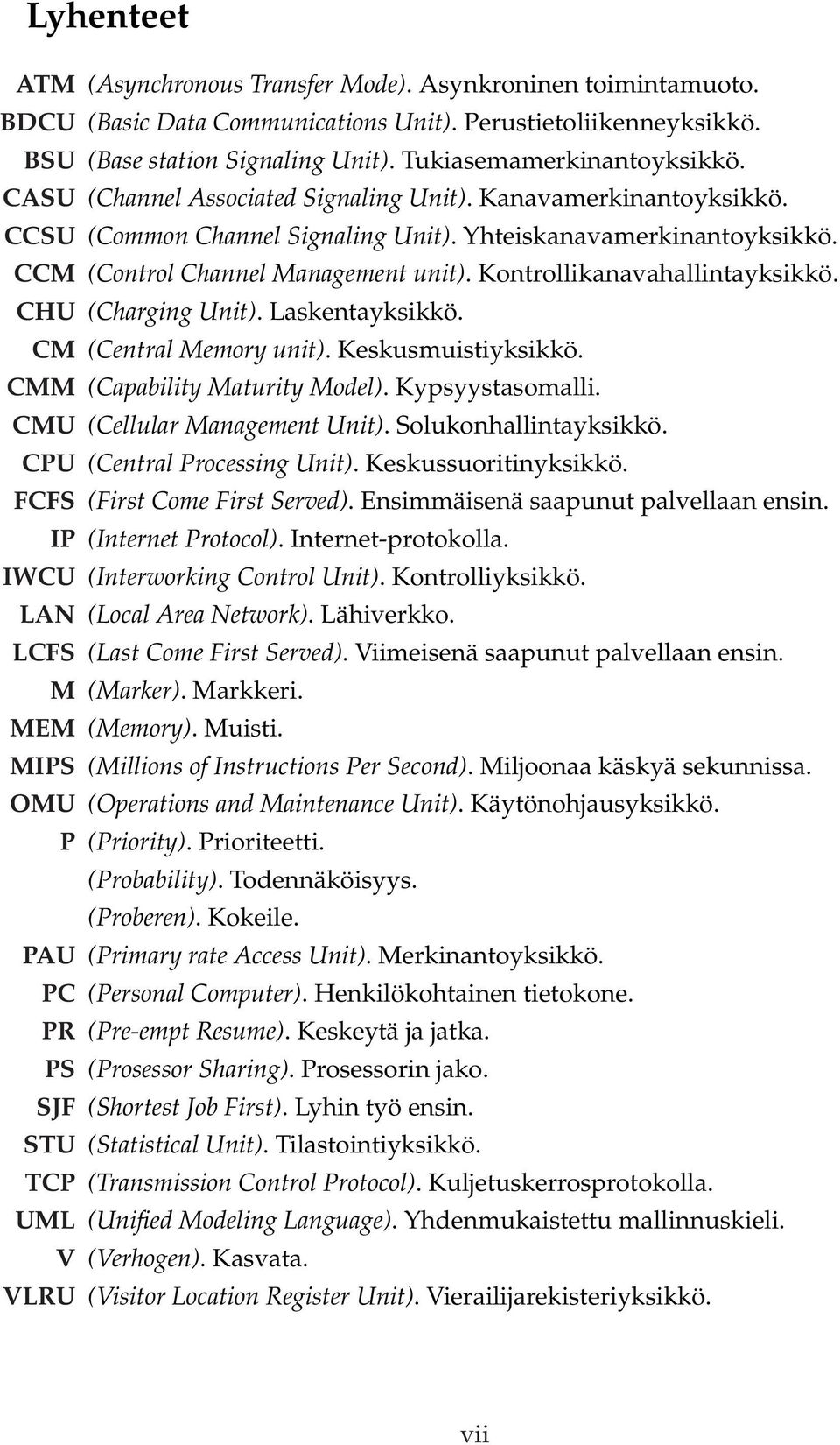 Kontrollikanavahallintayksikkö. CHU (Charging Unit). Laskentayksikkö. CM (Central Memory unit). Keskusmuistiyksikkö. CMM (Capability Maturity Model). Kypsyystasomalli. CMU (Cellular Management Unit).