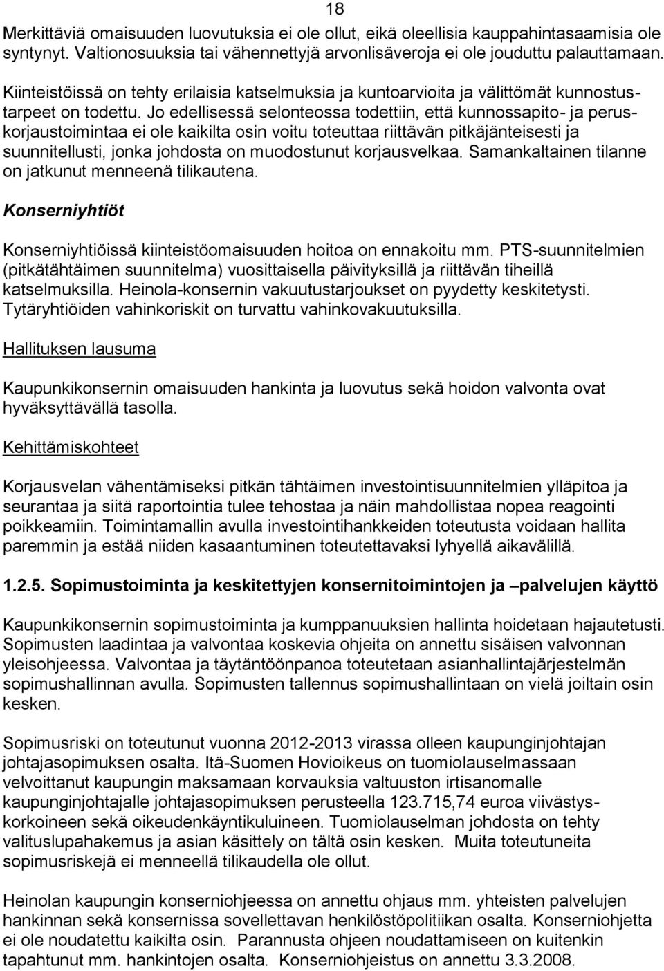 Jo edellisessä selonteossa todettiin, että kunnossapito- ja peruskorjaustoimintaa ei ole kaikilta osin voitu toteuttaa riittävän pitkäjänteisesti ja suunnitellusti, jonka johdosta on muodostunut