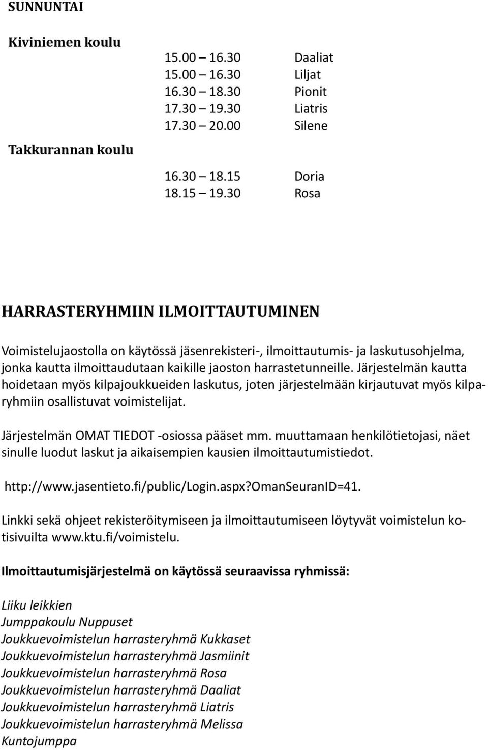 kaikille jaoston harrastetunneille. Järjestelmän kautta hoidetaan myös kilpajoukkueiden laskutus, joten järjestelmään kirjautuvat myös kilparyhmiin osallistuvat voimistelijat.